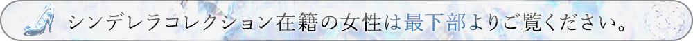 シンデレラコレクション在籍の女性は最下部よりご覧ください。